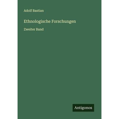 Ethnologische Forschungen, Taschenbuch von Adolf Bastian, Antigonos Verlag, 978-3-563-12360-7