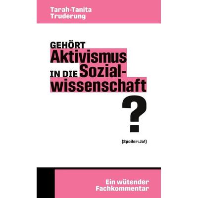Gehört Aktivismus in die Sozialwissenschaft?, Taschenbuch von Tarah-Tanita Truderung, BoD – Books on Demand, 978-3-7583-2546-5