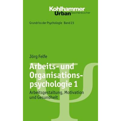 Arbeits- und Organisationspsychologie 1, Taschenbuch von Jörg Felfe, Kohlhammer, 978-3-17-021462-0