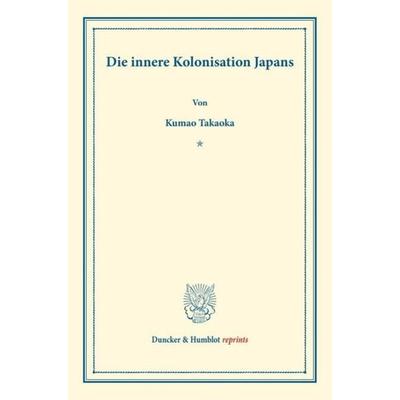 Die innere Kolonisation Japans., Taschenbuch von Kumao Takaoka, Duncker & Humblot, 978-3-428-17777-6
