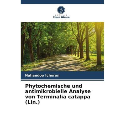 Phytochemische und antimikrobielle Analyse von Terminalia catappa (Lin.), Taschenbuch von Nahandoo Ichoron, Verlag Unser Wissen, 978-620-5-04501-5