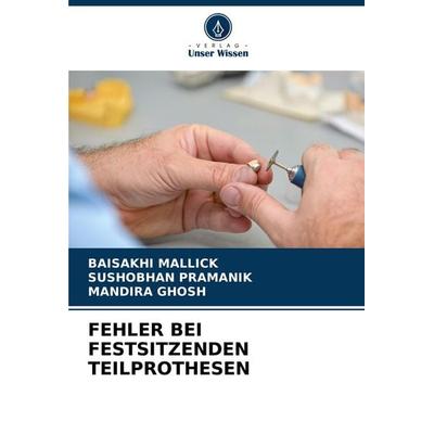 FEHLER BEI FESTSITZENDEN TEILPROTHESEN, Taschenbuch von Baisakhi Mallick,Sushobhan Pramanik,Mandira Ghosh, Verlag Unser Wissen, 978-620-6-65854-2