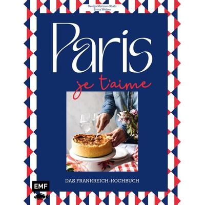 Paris – Je t'aime – Das Frankreich-Kochbuch, Gebundene Ausgabe von Britta Welzer,Svenja Mattner-Shahi, Edition Michael Fischer / EMF Verlag,