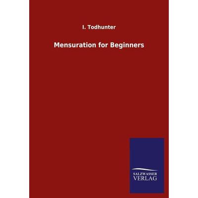 Mensuration for Beginners, Taschenbuch von I. Todhunter, Salzwasser, 978-3-8460-5476-5