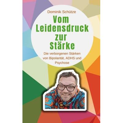 Vom Leidensdruck zur Stärke, Taschenbuch von Dominik Schütze, BoD – Books on Demand, 978-3-695-17667-0