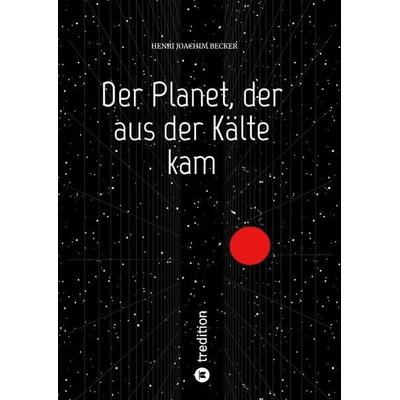 Der Planet, der aus der Kälte kam, Gebundene Ausgabe von Henri Joachim Becker, Tredition, 978-3-384-14987-9
