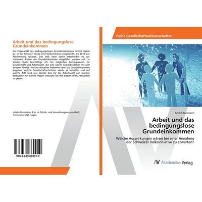 Arbeit und das bedingungslose Grundeinkommen, Taschenbuch von André Reinmann, AV Akademikerverlag, 978-3-639-86991-0