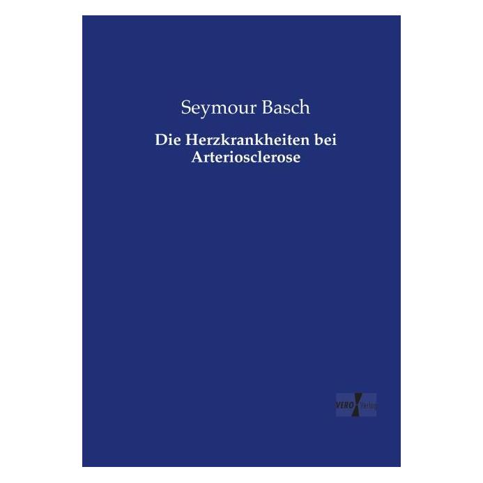 Vero Die Herzkrankheiten bei Arteriosclerose (Deutsch, Softcover, Seymour Basch) (55582822)