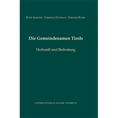 Die Gemeindenamen Tirols, Gebundene Ausgabe von Peter Anreiter,Christian Chapman,Gerhard Rampl, Wagner Innsbruck, 978-3-7030-0449-0