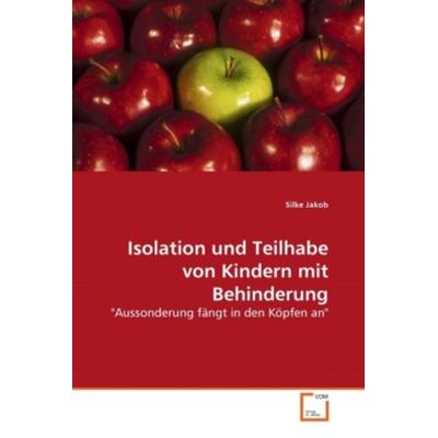 Jakob, S: Isolation und Teilhabe von Kindern mit Behinderung, Taschenbuch von Silke Jakob, VDM, 978-3-639-26310-7
