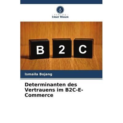 Determinanten des Vertrauens im B2C-E-Commerce, Taschenbuch von Ismaila Bojang, Verlag Unser Wissen, 978-620-5-21288-2