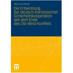 Die Entwicklung der deutsch-französischen Sicherheitskooperation seit dem Ende des Ost-West-Konfl..., Fachbücher von Marcel Kotthoff