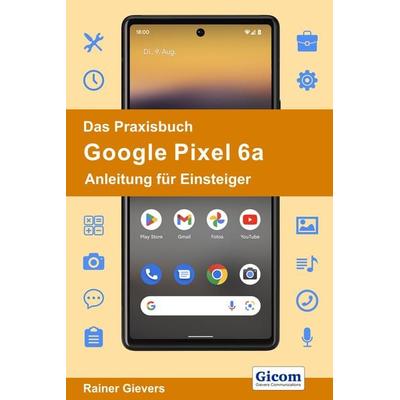 Das Praxisbuch Google Pixel 6a - Anleitung für Einsteiger, Taschenbuch von Rainer Gievers, Gievers, Rainer, 978-3-96469-214-6