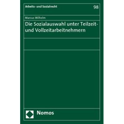 Die Sozialauswahl unter Teilzeit- und Vollzeitarbeitnehmern, Taschenbuch von Marcus Wilhelm, Nomos, 978-3-8329-2415-7