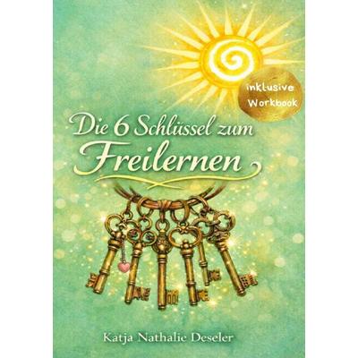 Die 6 Schlüssel zum Freilernen, Taschenbuch von Katja Deseler, Epubli, 978-3-565-22383-1