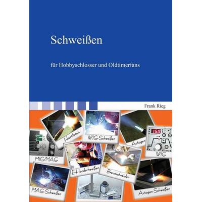 Schweißen für Hobbyschlosser und Oldtimerfans, Taschenbuch von Frank Rieg, Shaker Media