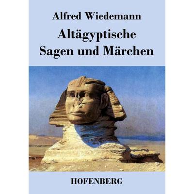 Altägyptische Sagen und Märchen, Taschenbuch von Alfred Wiedemann, BoD - Books on Demand, 978-3-8430-4017-4