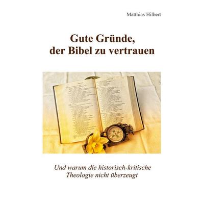 Gute Gründe, der Bibel zu vertrauen, Taschenbuch von Matthias Hilbert, BoD – Books on Demand, 978-3-8192-6676-8