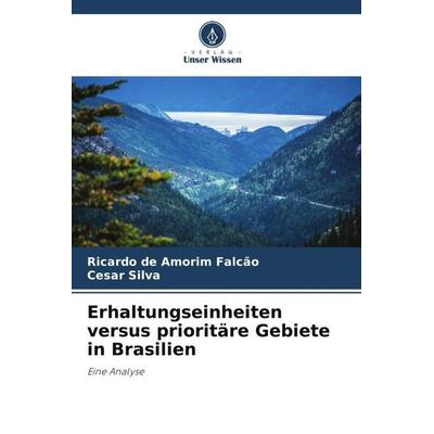 Erhaltungseinheiten versus prioritäre Gebiete in Brasilien, Taschenbuch von Ricardo de Amorim Falcão,Cesar Silva, Verlag Unser Wissen,