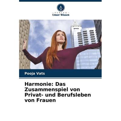 Harmonie: Das Zusammenspiel von Privat- und Berufsleben von Frauen, Taschenbuch von Pooja Vats, Verlag Unser Wissen, 978-620-7-36303-2
