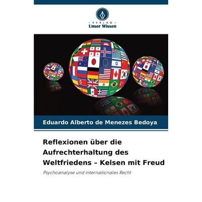 Reflexionen über die Aufrechterhaltung des Weltfriedens - Kelsen mit Freud, Taschenbuch von Eduardo Alberto de Menezes Bedoya, Verlag Unser Wissen,