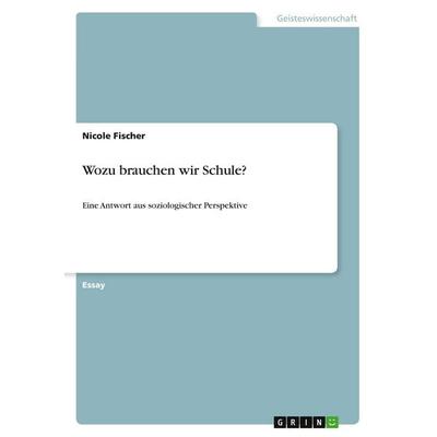 Wozu brauchen wir Schule?, Taschenbuch von Nicole Fischer, GRIN, 978-3-640-54054-9