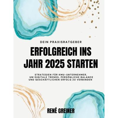 Erfolgreich ins Jahr 2025 starten, Taschenbuch von René Greiner, BoD – Books on Demand, 978-3-7583-7323-7