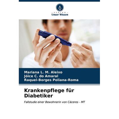 Krankenpflege für Diabetiker, Taschenbuch von Mariana L. M. Aleixo,Jóice C. do Amaral,Raquel-Borges Poliana-Roma, Verlag Unser Wissen,