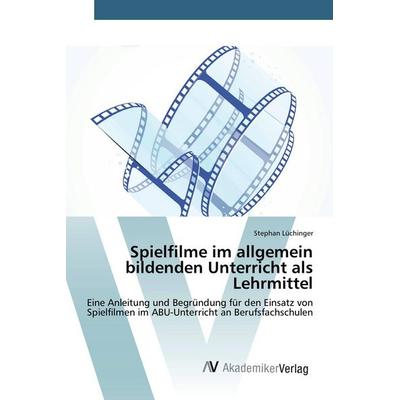 Spielfilme im allgemein bildenden Unterricht als Lehrmittel, Taschenbuch von Stephan Lüchinger, AV Akademikerverlag, 978-3-639-80866-7