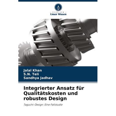 Integrierter Ansatz für Qualitätskosten und robustes Design, Taschenbuch von Jalal Khan,S. N. Teli,Sandhya Jadhav, Verlag Unser Wissen,