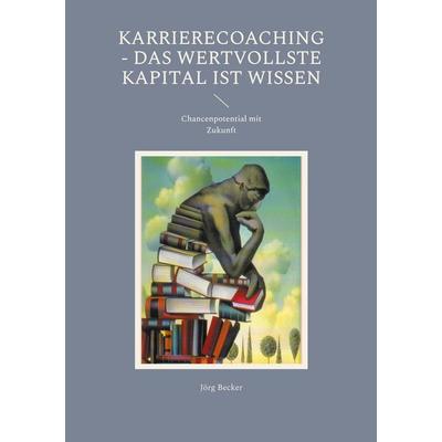 Karrierecoaching - Das wertvollste Kapital ist Wissen, Taschenbuch von Jörg Becker, BoD – Books on Demand, 978-3-7597-0494-8