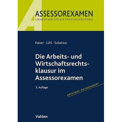 Die Arbeits- und Wirtschaftsrechtsklausur im Assessorexamen, Taschenbuch von Jan Kaiser,Thorsten Lühl,Ulrich Subatzus, Vahlen, Franz,