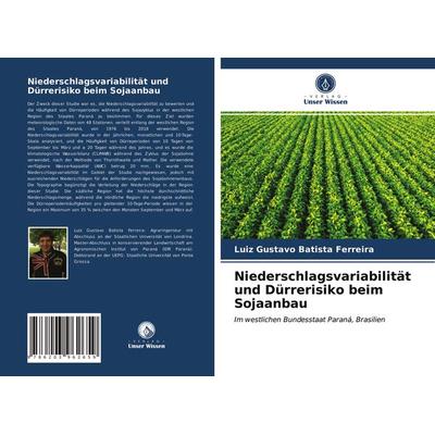 Niederschlagsvariabilität und Dürrerisiko beim Sojaanbau, Taschenbuch von Luiz Gustavo Batista Ferreira, Verlag Unser Wissen, 978-620-3-96265-9