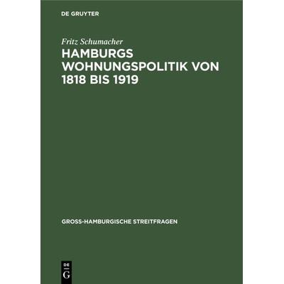 Hamburgs Wohnungspolitik von 1818 bis 1919, Gebundene Ausgabe von Fritz Schumacher, De Gruyter, 978-3-11-129337-0