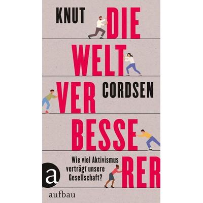 Die Weltverbesserer, Gebundene Ausgabe von Knut Cordsen, Aufbau, 978-3-351-03986-8