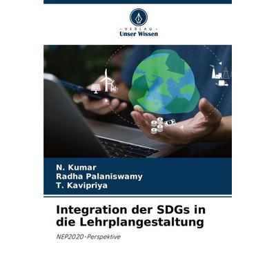 Integration der SDGs in die Lehrplangestaltung, Taschenbuch von N. Kumar,Radha Palaniswamy,T. Kavipriya, Verlag Unser Wissen, 978-620-8-86831-4