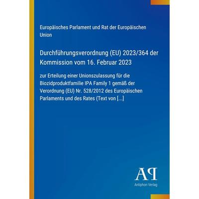 Durchführungsverordnung (EU) 2023/364 der Kommission vom 16. Februar 2023, Taschenbuch von Europäisches Parlament und Rat der Europäischen Union,