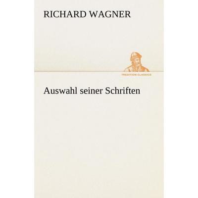 Auswahl seiner Schriften, Taschenbuch von Richard Wagner, Tredition, 978-3-8424-9426-8