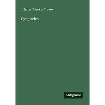 Pyrgoteles, Taschenbuch von Johann Heinrich Krause, Antigonos Verlag, 978-3-563-95959-6