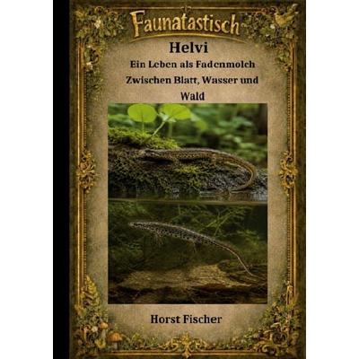 Faunatastísch & 11 - Helvi der Fadenmolch, Taschenbuch von Horst Fischer, BoD – Books on Demand, 978-3-696-35857-0