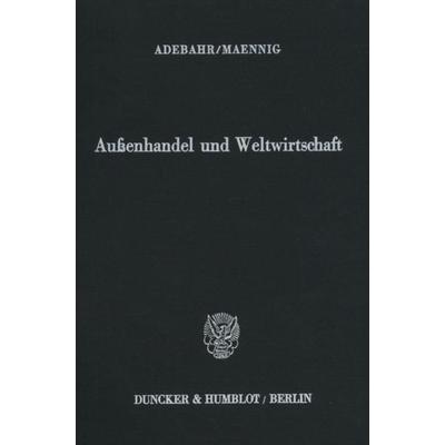 Außenhandel und Weltwirtschaft., Gebundene Ausgabe von Hubertus Adebahr,Wolfgang Maennig, Duncker & Humblot, 978-3-428-06213-3