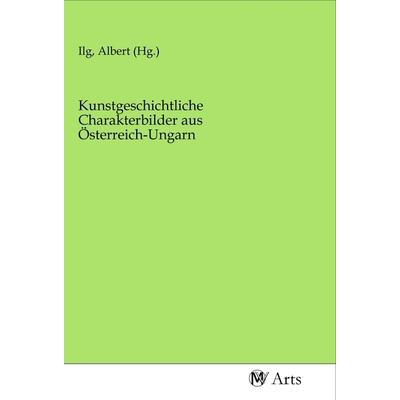 Kunstgeschichtliche Charakterbilder aus Österreich-Ungarn, Taschenbuch von , MV-Arts, 978-3-96871-140-9