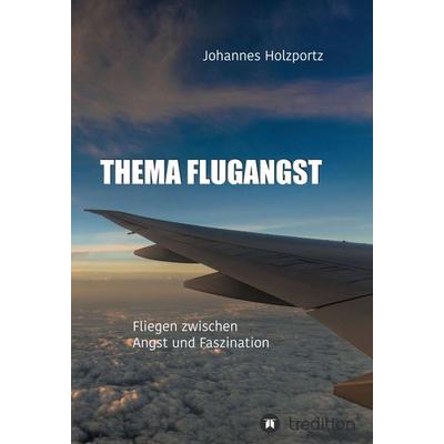 Thema Flugangst, Gebundene Ausgabe von Johannes Holzportz, Tredition, 978-3-7439-5285-0