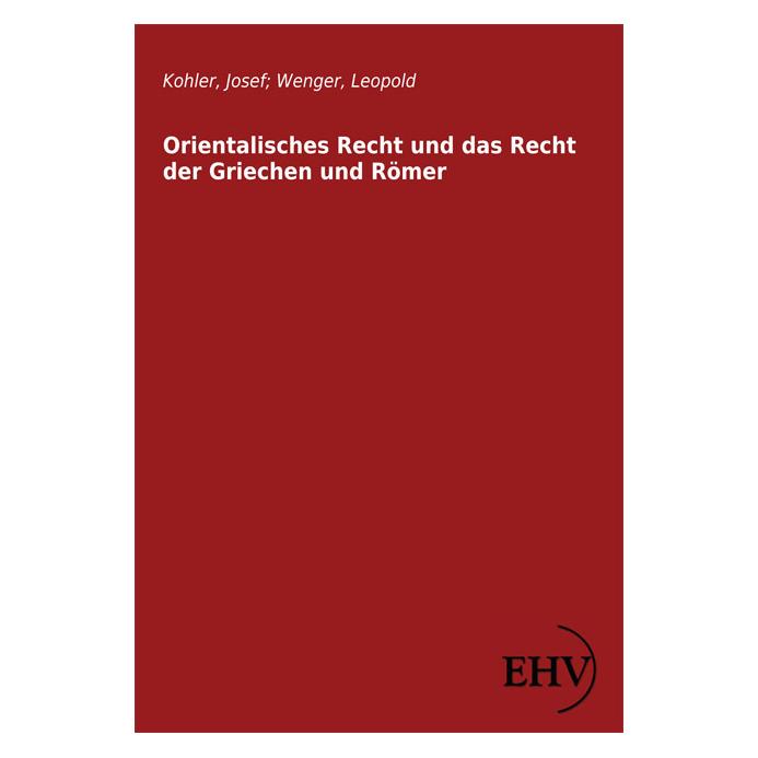 Europäischer Hochschulverlag Orientalisches Recht und das Recht der Griechen und Römer (Deutsch, Softcover, Josef Kohler, Leopold Wenger) (7413100)
