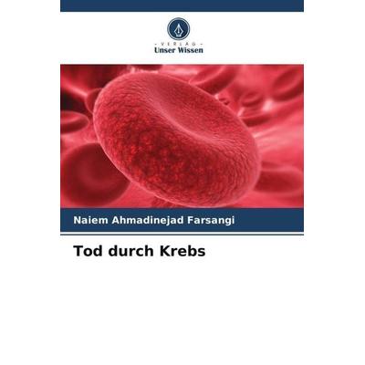 Tod durch Krebs, Taschenbuch von Naiem Ahmadinejad Farsangi, Verlag Unser Wissen, 978-620-6-55970-2
