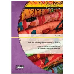 Der Bekleidungseinzelhandel im Fokus: Strukturwandel im Einzelhandel für Bekleidung in Deutschlan..., Fachbücher von Galina Bass