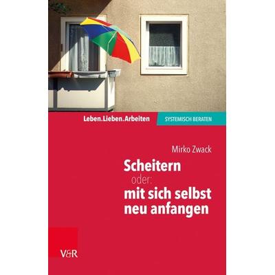 Scheitern – oder: mit sich selbst neu anfangen, Taschenbuch von Mirko Zwack, Vandenhoeck + Ruprecht, 978-3-525-40682-3