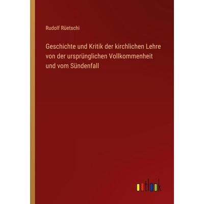 Geschichte und Kritik der kirchlichen Lehre von der ursprünglichen Vollkommenheit und vom Sündenfall, Taschenbuch von Rudolf Rüetschi, Outlook,