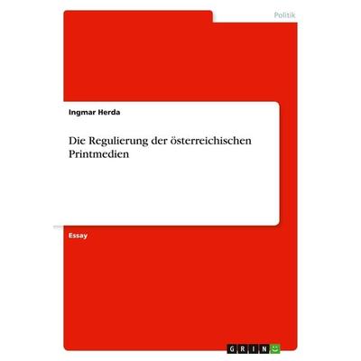 Die Regulierung der österreichischen Printmedien, Taschenbuch von Ingmar Herda, GRIN, 978-3-640-81479-4