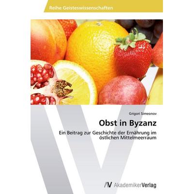 Obst in Byzanz, Taschenbuch von Grigori Simeonov, AV Akademikerverlag, 978-3-639-47384-1